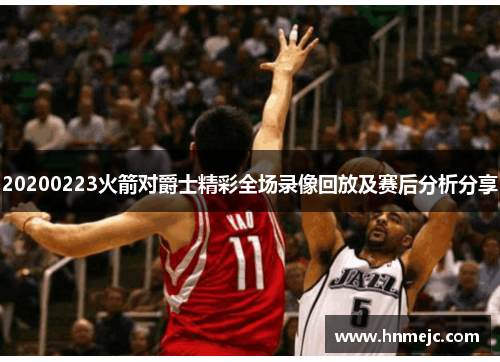 20200223火箭对爵士精彩全场录像回放及赛后分析分享